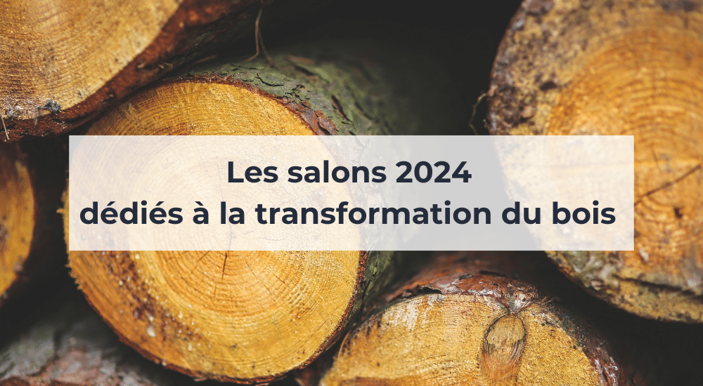 Choisissez votre salon « transformation du bois » 2024, on vous y emmène !